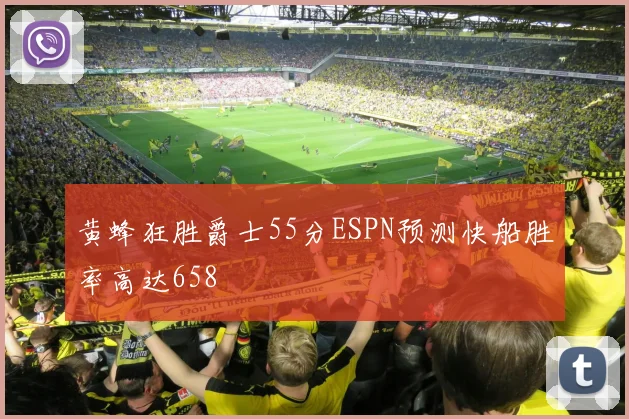 黄蜂狂胜爵士55分ESPN预测快船胜率高达658