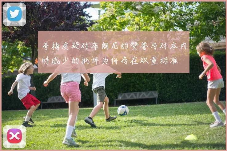 夸梅质疑对布朗尼的赞誉与对本内特威少的批评为何存在双重标准